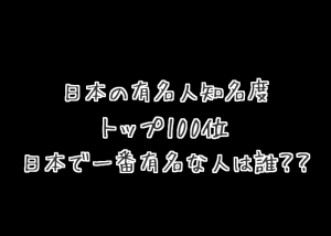 【有名人知名度ランキングTOP 100位（日本）】水曜日のダウンタウン調べ